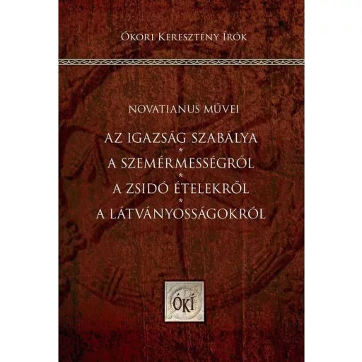 Novatianus művei - Az igazság szabálya - A szemérmességről A zsidó ételekről - A látványosságokról
