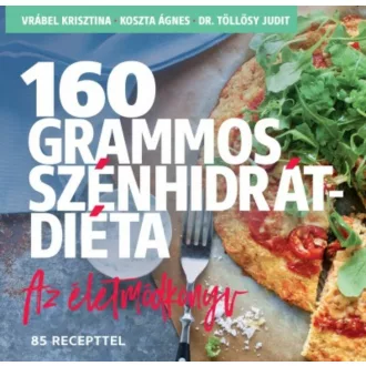 160 grammos szénhidrátdiéta - Az életmódkönyv - 85 recepttel - Dr. Töllösy Judit - Koszta Ágnes
