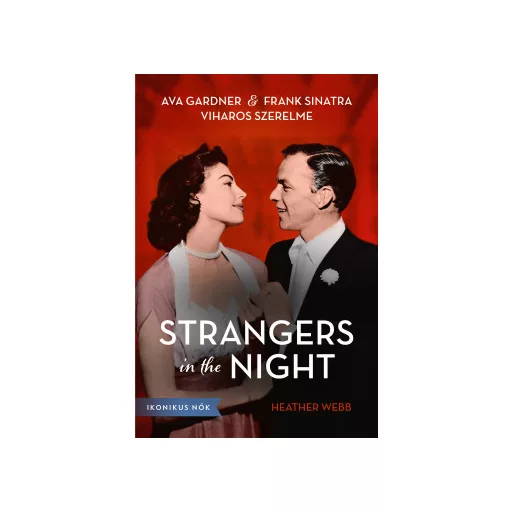 Strangers in the Night - Ava Gardner és Frank Sinatra viharos szerelme - Heather Webber