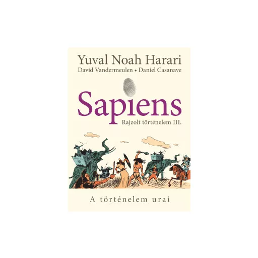 Sapiens - Rajzolt történelem 3. - A történelem urai - Yuval Noah Harari
