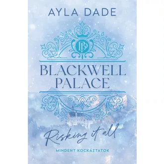   Blackwell Palace 1. - Risking It All - Mindent kockáztatok - Ayla Dade
