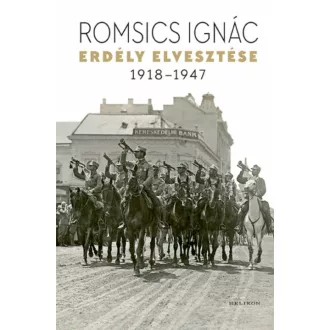 Erdély elvesztése – 1918-1947 -  Romsics Ignác