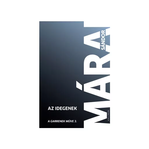 Az idegenek - Garrenek műve 3. (Új kiadás) - Márai Sándor