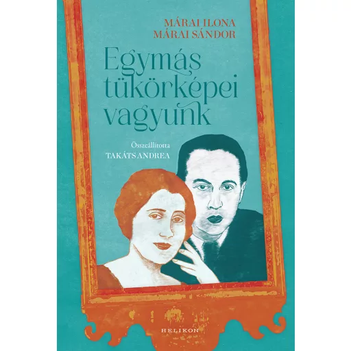 Egymás tükörképei vagyunk - Márai Sándor - Márai Ilona
