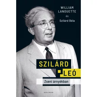  Szilárd Leó - Zseni árnyékban - William Lanouette és Szilárd Béla
