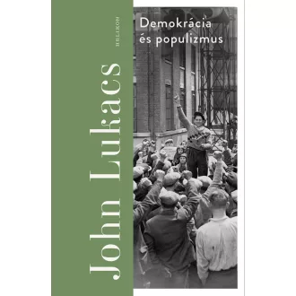 Demokrácia és populizmus - John Lukacs