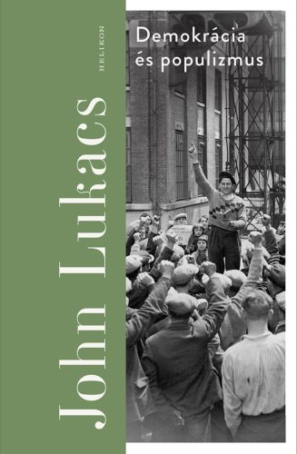 Demokrácia és populizmus - John Lukacs