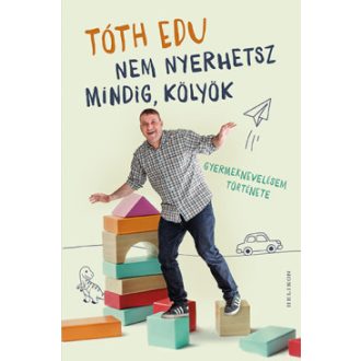   Nem nyerhetsz mindig, kölyök - Gyermeknevelésem története - Tóth Edu