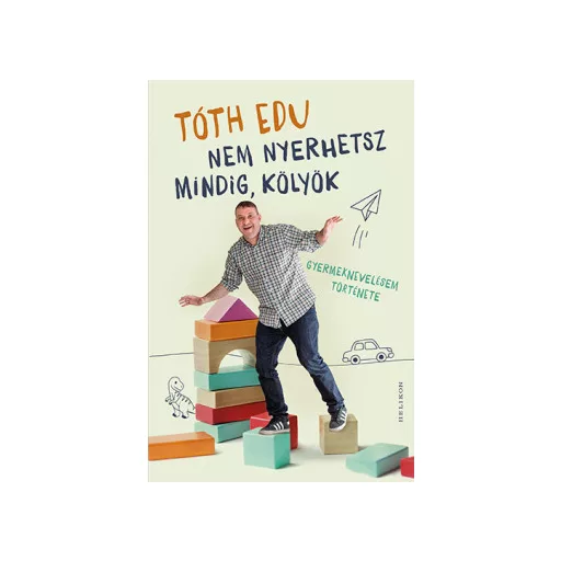 Nem nyerhetsz mindig, kölyök - Gyermeknevelésem története - Tóth Edu