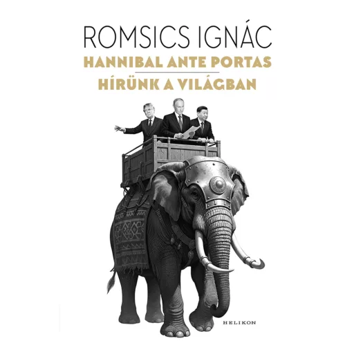 Hannibal ante portas - Hírünk a világban - Romsics Ignác