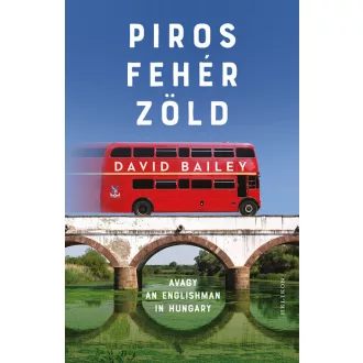   Piros, fehér, zöld - avagy An Englishman in Hungary - David Bailey