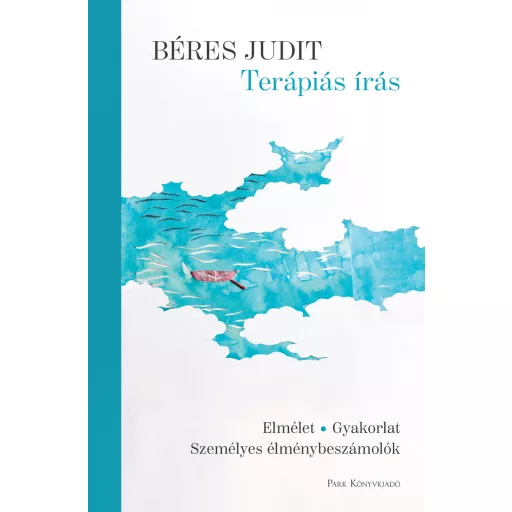 Terápiás írás - Elmélet, gyakorlat, személyes élménybeszámolók - Béres Judit