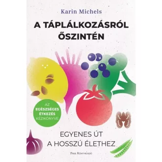   A táplálkozásról őszintén - Egyenes út a hosszú élethez - Karin Michels