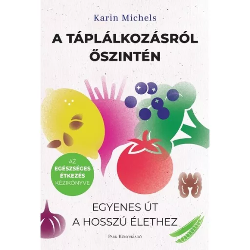 A táplálkozásról őszintén - Egyenes út a hosszú élethez - Karin Michels