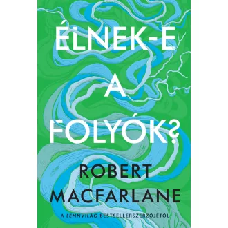 Élnek-e a folyók? - Robert Macfarlane