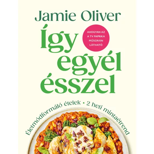 Így egyél ésszel - Életmódformáló ételek - Jamie Oliver