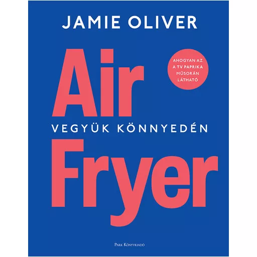 Air Fryer - Vegyük könnyedén (Új kiadás) - Jamie Oliver
