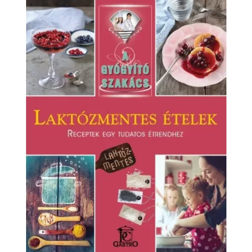 Laktózmentes ételek - A gyógyító szakács - Csigó Zita