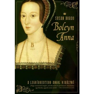 Boleyn Anna /A leghírhedtebb angol királyné (Susan Bordo)