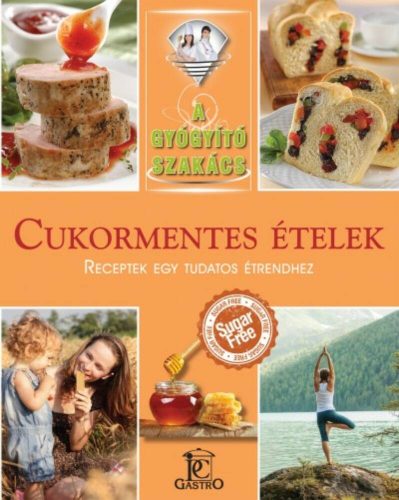 Cukormentes ételek - receptek egy tudatos étrendhez /A gyógyító szakács (Hargitai György)