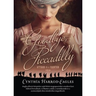 Goodbye, Piccadilly - Otthon és a fronton, 1914 (Cynthia Harrod-Eagles)