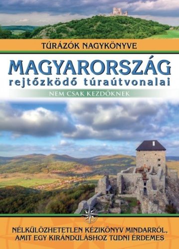 Magyarország rejtőzködő túraútvonalai - nem csak kezdőknek /Túrázók nagykönyve (Dr. Nagy Balázs