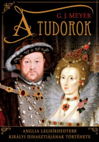 A Tudorok - Anglia leghírhedtebb királyi dinasztiájának története (G. J. Meyer)