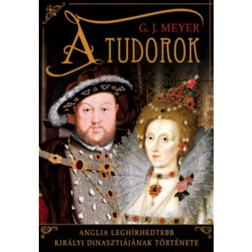A Tudorok - Anglia leghírhedtebb királyi dinasztiájának története (G. J. Meyer)