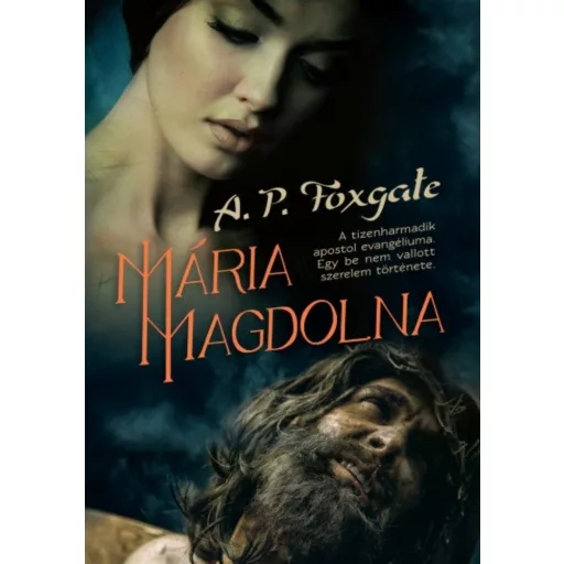 Mária Magdolna /A tizenharmadik apostol evangéliuma. egy be nem vallott szerelem története. (A.