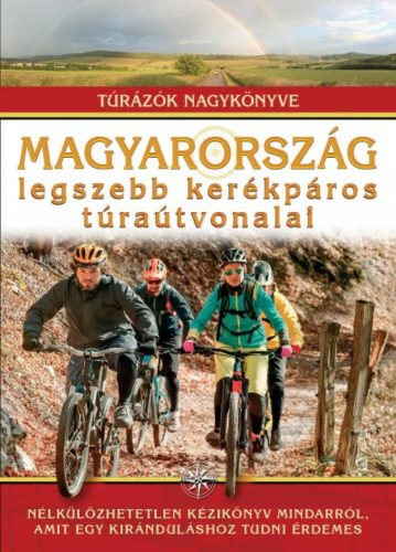 Magyarország legszebb kerékpáros túraútvonalai /Túrázók nagykönyve (Dr. Nagy Balázs)