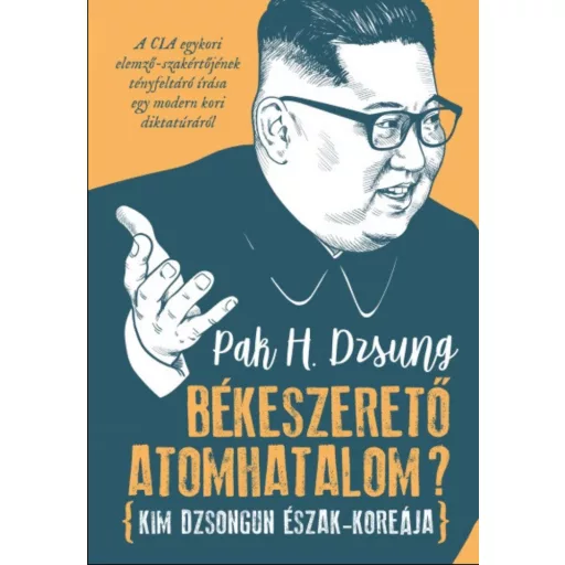 Békeszerető atomhatalom? - Kim Dzsongun Észak-Koreája - Pak H. Dzsung