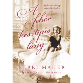   A fehér kesztyűs lány - Grace Kelly története - Kerri Maher