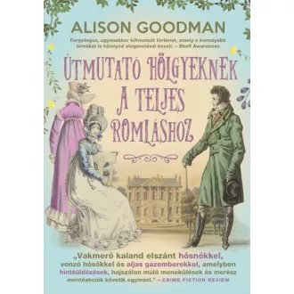   Útmutató hölgyeknek a teljes romláshoz - Vakmerő hölgyek - Alison Goodman