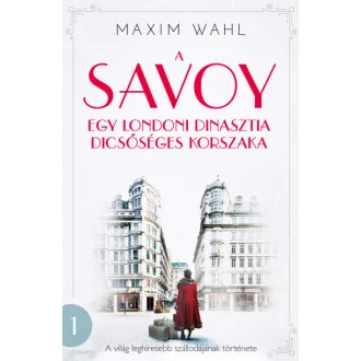   A Savoy - Egy londoni dinasztia dicsőséges korszaka - Maxim Wahl
