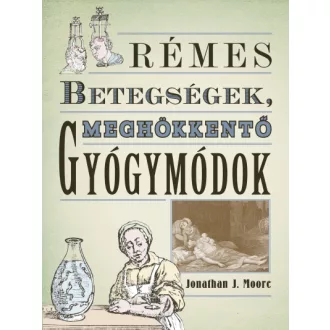   Rémes betegségek, meghökkentő gyógymódok - Jonathan J. Moore
