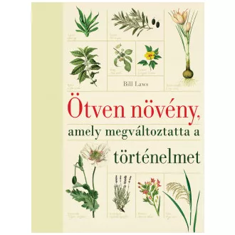  Ötven növény, amely megváltoztatta a történelmet (új kiadás) - Bill Laws
