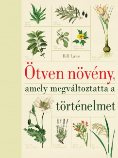 Ötven növény, amely megváltoztatta a történelmet (új kiadás) - Bill Laws