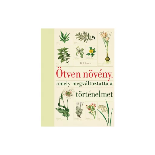 Ötven növény, amely megváltoztatta a történelmet (új kiadás) - Bill Laws