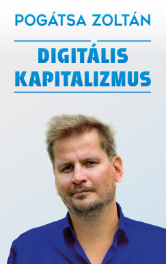 Digitális kapitalizmus - Pogátsa Zoltán