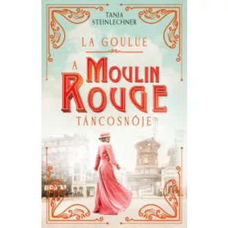 La Goulue - A Moulin Rouge táncosnője - Tanja Steinlechner