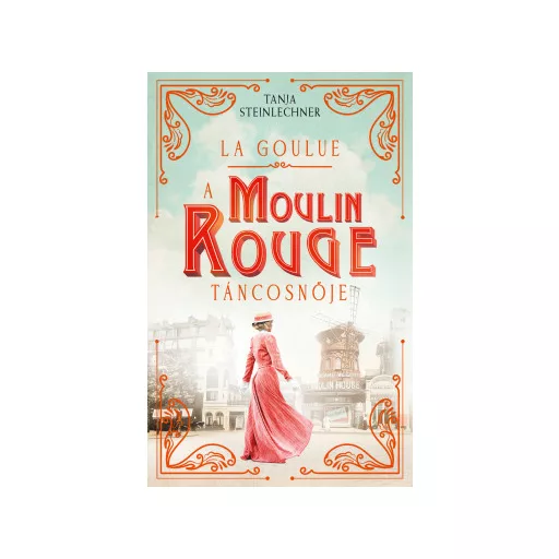 La Goulue - A Moulin Rouge táncosnője - Tanja Steinlechner