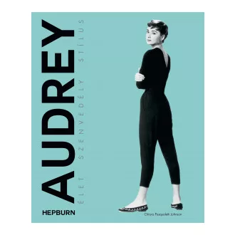   Audrey Hepburn - Élet, szenvedély, stílus - Chiara Pasqualetti Johnson
