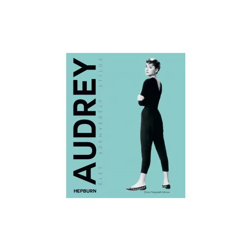 Audrey Hepburn - Élet, szenvedély, stílus - Chiara Pasqualetti Johnson