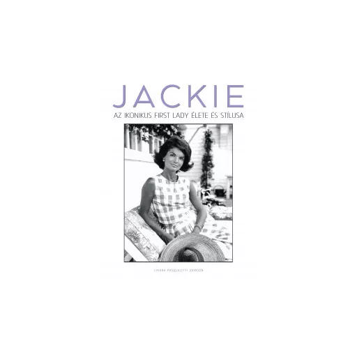 Jackie - Az ikonikus first lady élete és stílusa - Chiara Pasqualetti Johnson