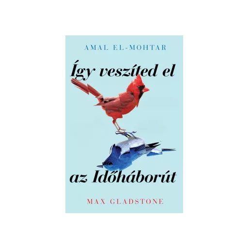 Így veszíted el az Időháborút - Amal El-Mohtar - Max Gladstone