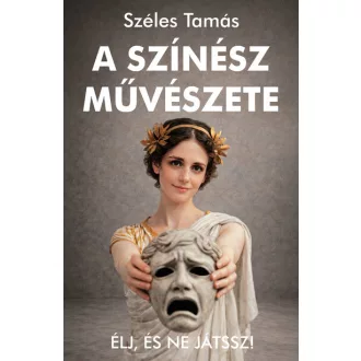   A színész művészete - Élj, és ne játssz! - Széles Tamás