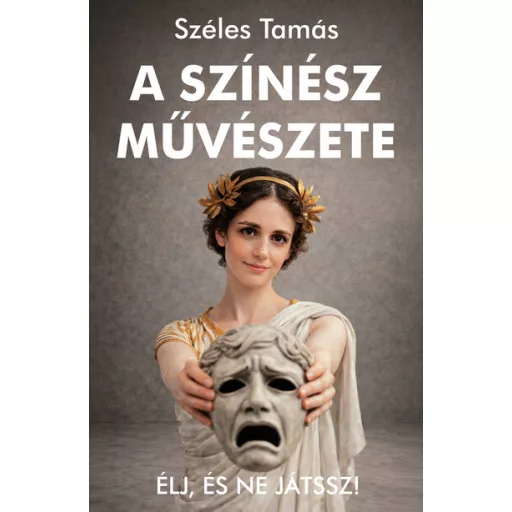 A színész művészete - Élj, és ne játssz! - Széles Tamás