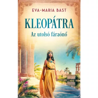 Kleopátra - Az utolsó fáraónő - Eva-Maria Bast