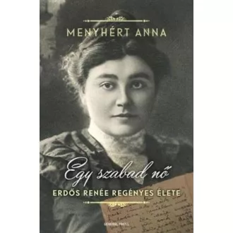 Egy szabad nő /Erdős renée regényes élete (Menyhért Anna)
