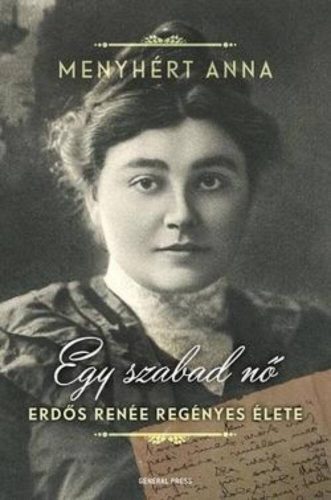 Egy szabad nő /Erdős renée regényes élete (Menyhért Anna)